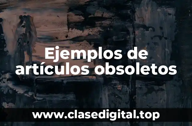 Ejemplos de artículos obsoletos