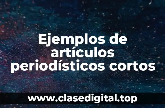 Ejemplos de artículos periodísticos cortos