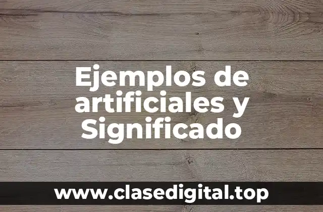 Ejemplos de artificiales y Significado