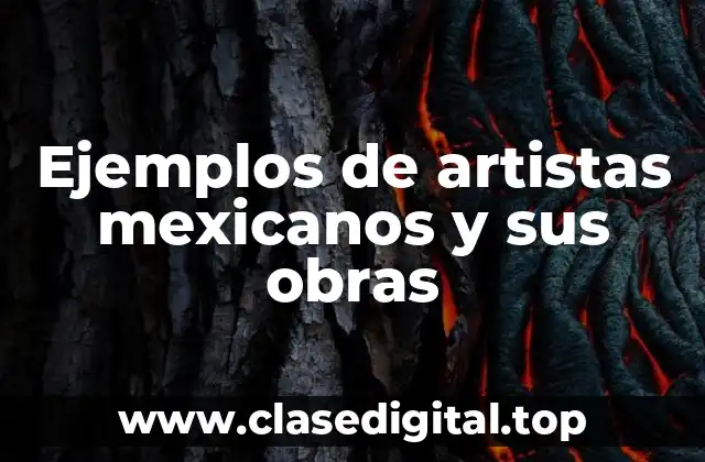 Ejemplos de artistas mexicanos y sus obras