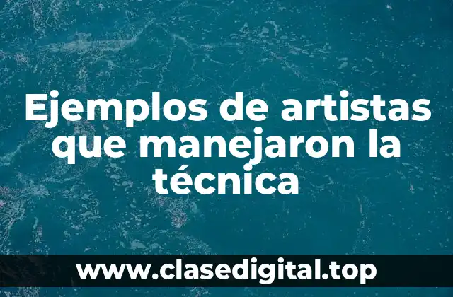 Ejemplos de artistas que manejaron la técnica