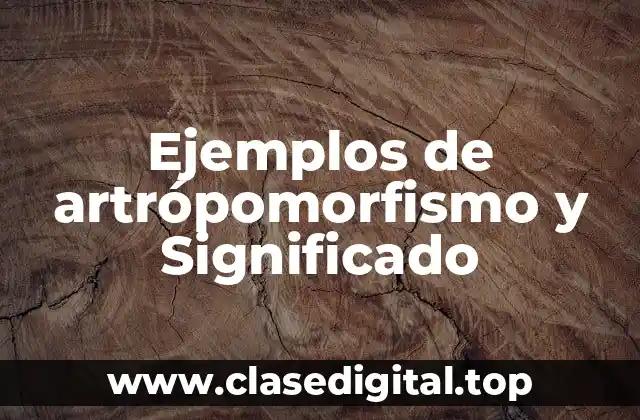 Ejemplos de artrópomorfismo y Significado