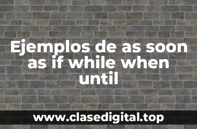 Ejemplos de as soon as if while when until