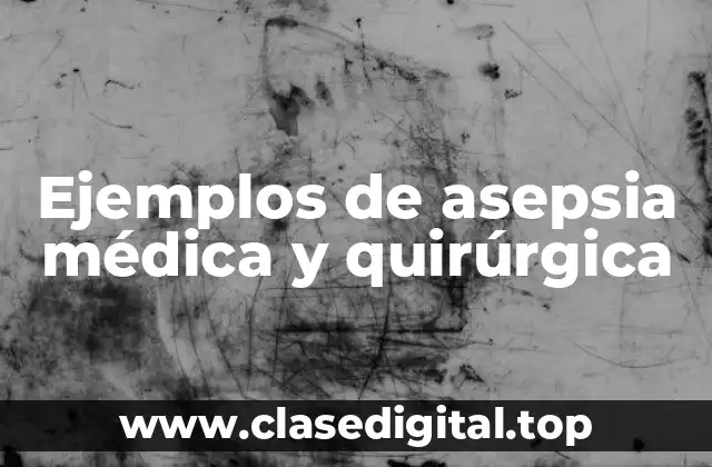 Ejemplos de asepsia médica y quirúrgica