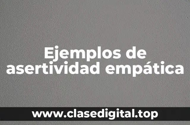 Ejemplos de asertividad empática