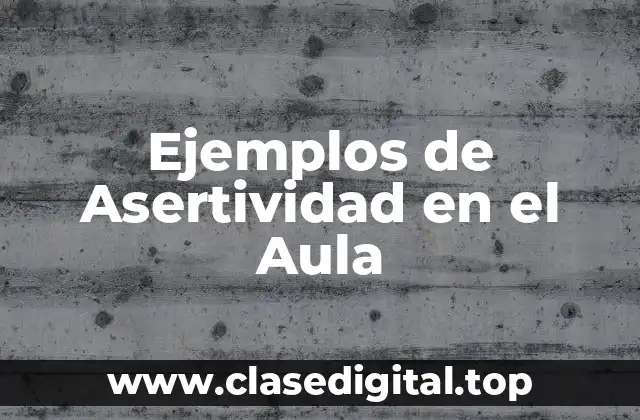Ejemplos de Asertividad en el Aula