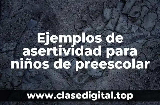 Ejemplos de asertividad para niños de preescolar