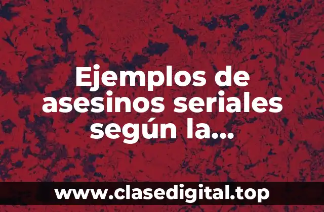 Ejemplos de asesinos seriales según la clasificación de Lombroso