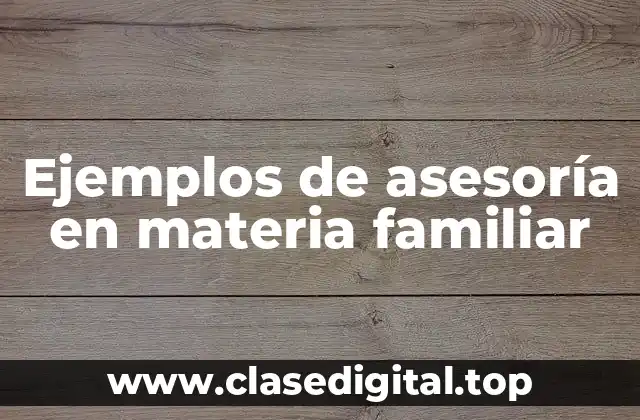 Ejemplos de asesoría en materia familiar