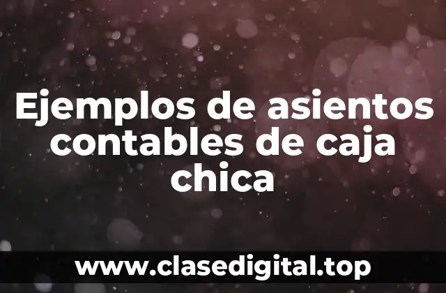 Ejemplos de asientos contables de caja chica