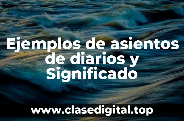 Ejemplos de asientos de diarios y Significado