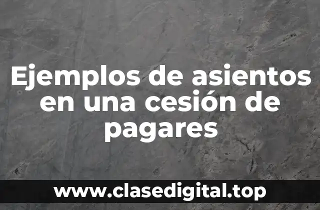 Ejemplos de asientos en una cesión de pagares