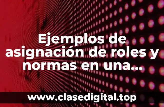 Ejemplos de asignación de roles y normas en una empresa