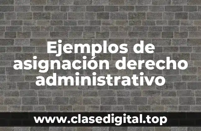 Ejemplos de asignación derecho administrativo