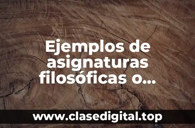 Ejemplos de asignaturas filosóficas o disciplinas filosóficas y Significado