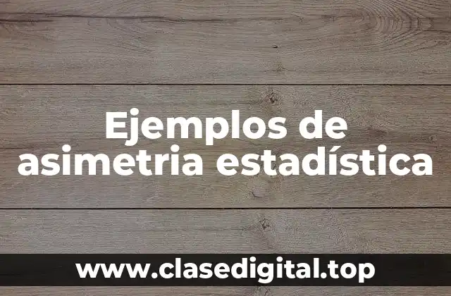 Ejemplos de asimetria estadística