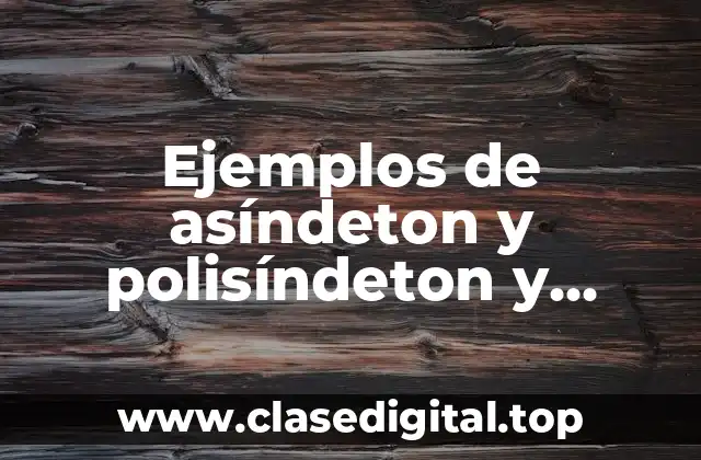 Ejemplos de asíndeton y polisíndeton y Significado