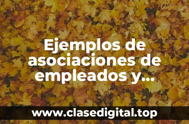 Ejemplos de asociaciones de empleados