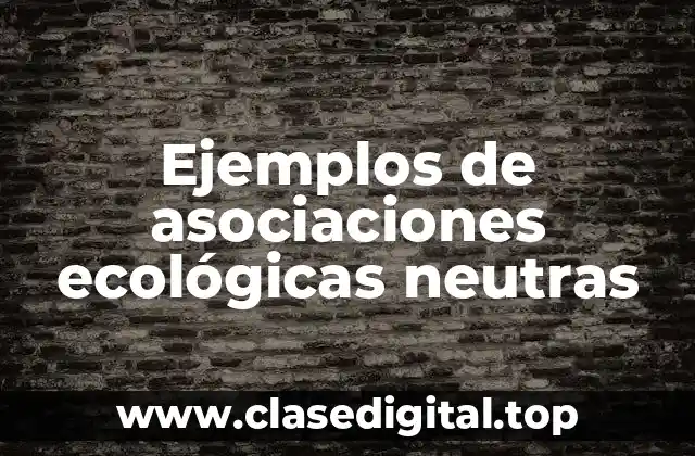 Ejemplos de asociaciones ecológicas neutras