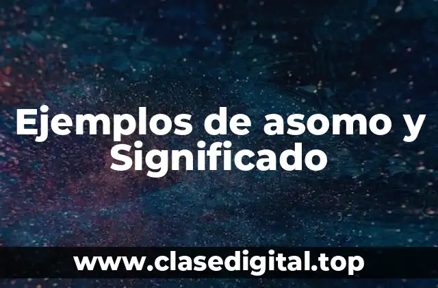 Ejemplos de asomo y Significado