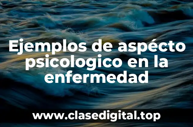 Ejemplos de aspécto psicologico en la enfermedad