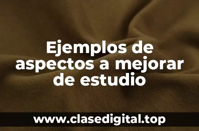 Ejemplos de aspectos a mejorar de estudio