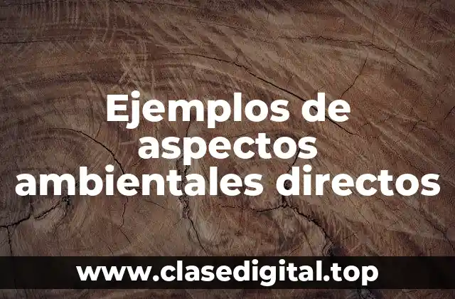 Ejemplos de aspectos ambientales directos