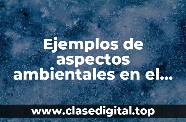 Ejemplos de aspectos ambientales en el Perú