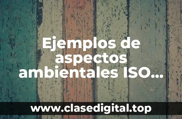 Ejemplos de aspectos ambientales ISO 14001