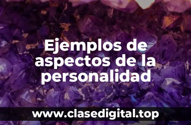 Ejemplos de aspectos de la personalidad