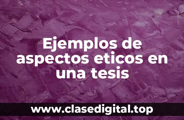 Ejemplos de aspectos eticos en una tesis