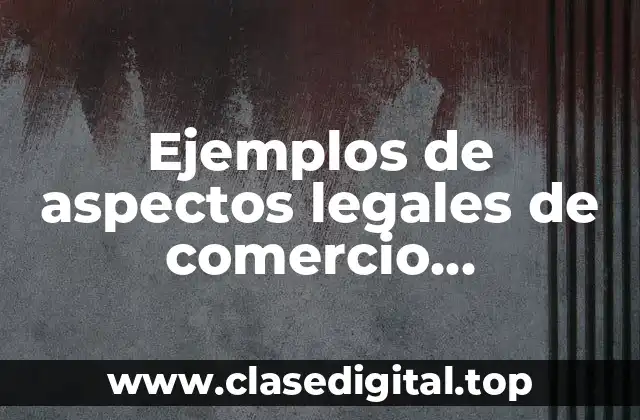 Ejemplos de aspectos legales de comercio electrónico
