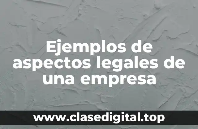 Ejemplos de aspectos legales de una empresa