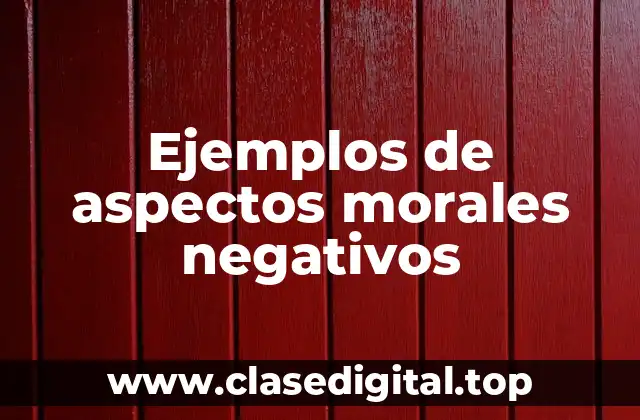 Ejemplos de aspectos morales negativos