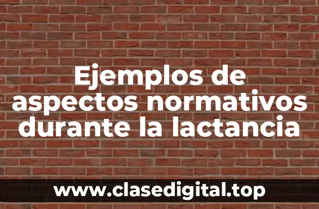 Ejemplos de aspectos normativos durante la lactancia