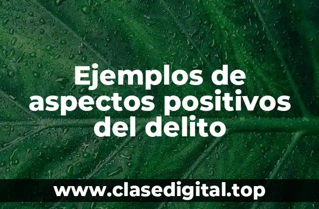 Ejemplos de aspectos positivos del delito