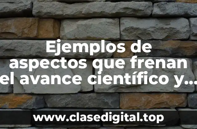 Ejemplos de aspectos que frenan el avance científico y Significado