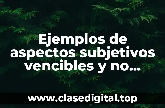 Ejemplos de aspectos subjetivos vencibles y no vencibles