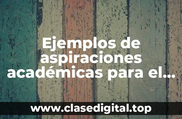 Ejemplos de aspiraciones académicas para el futuro
