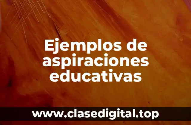 Ejemplos de aspiraciones educativas