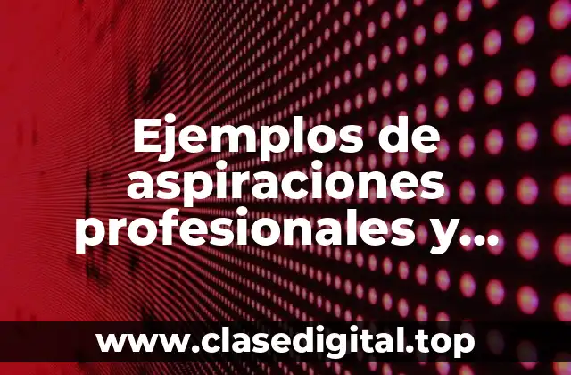 Ejemplos de aspiraciones profesionales y sueños económicos