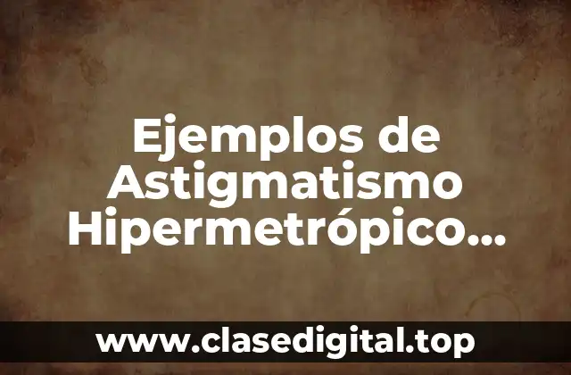 Ejemplos de Astigmatismo Hipermetrópico Simple
