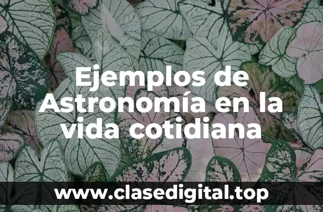 Ejemplos de Astronomía en la vida cotidiana