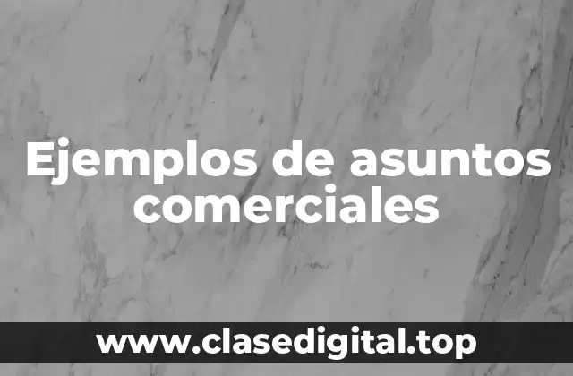 Ejemplos de asuntos comerciales
