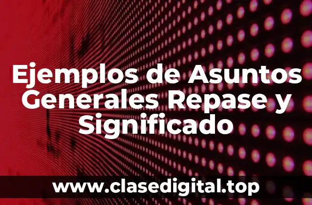 Ejemplos de Asuntos Generales Repase y Significado