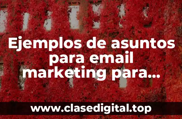 Ejemplos de asuntos para email marketing para universidades y Significado