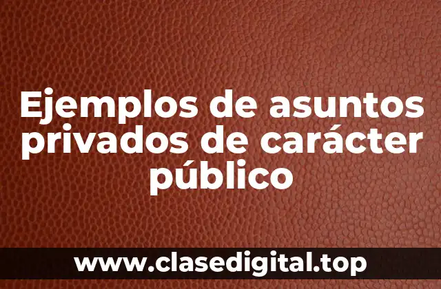 Ejemplos de asuntos privados de carácter público