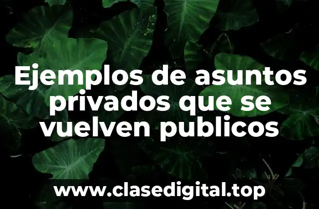 Ejemplos de asuntos privados que se vuelven publicos