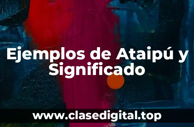 Ejemplos de Ataipú y Significado