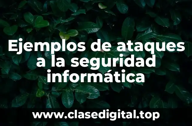 Ejemplos de ataques a la seguridad informática